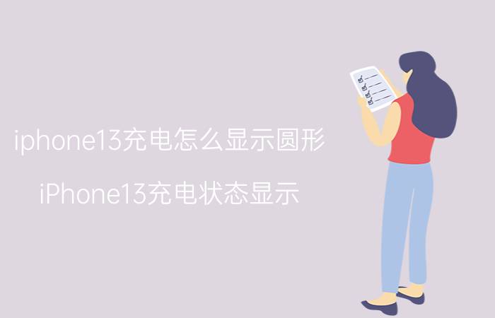 iphone13充电怎么显示圆形 iPhone13充电状态显示